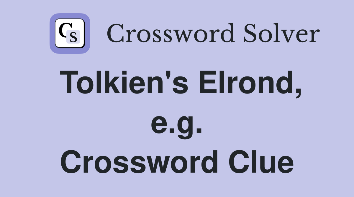 Tolkien's Elrond, e.g. Crossword Clue