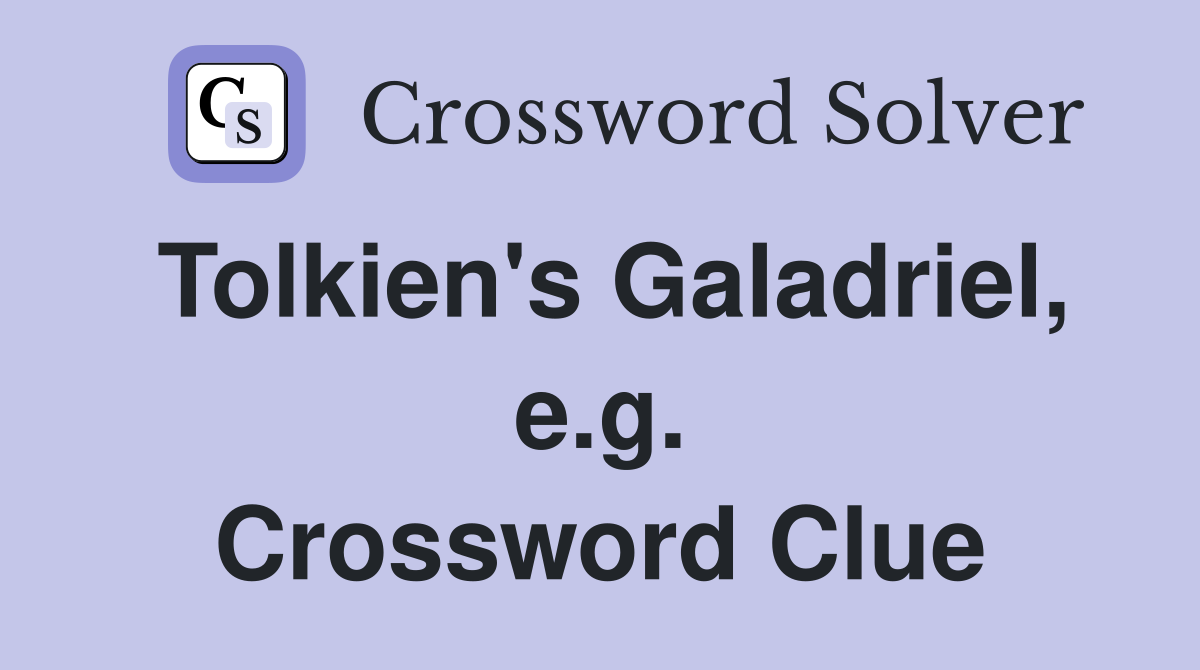 Tolkien's Galadriel, e.g. Crossword Clue