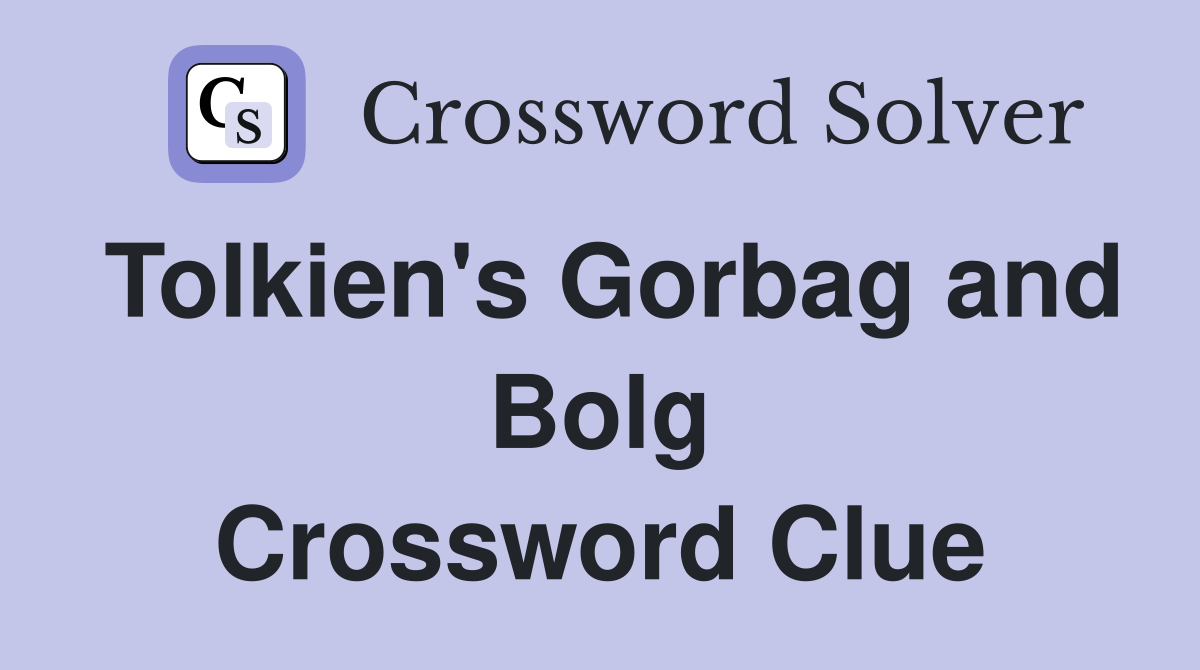 Tolkien's Gorbag and Bolg Crossword Clue