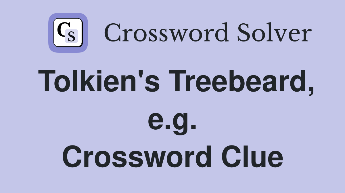Tolkien's Treebeard, e.g. Crossword Clue