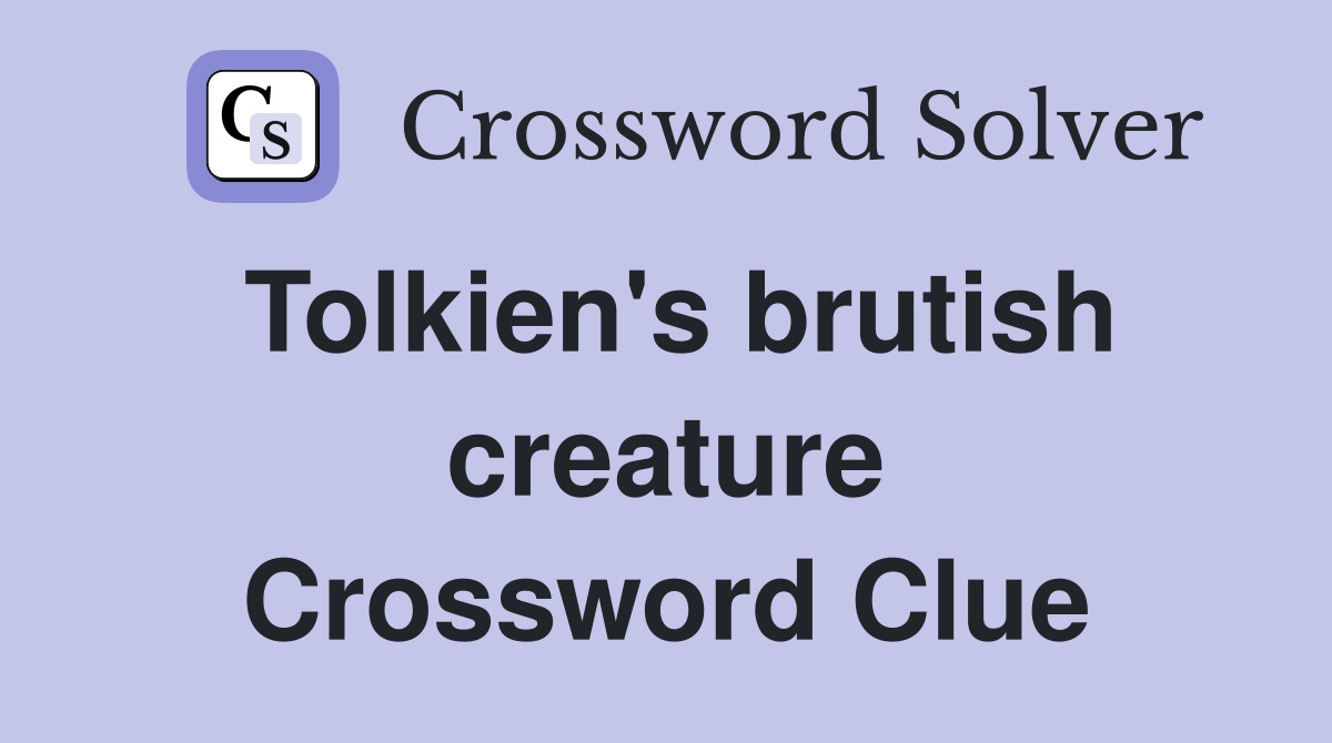 Tolkien's brutish creature Crossword Clue