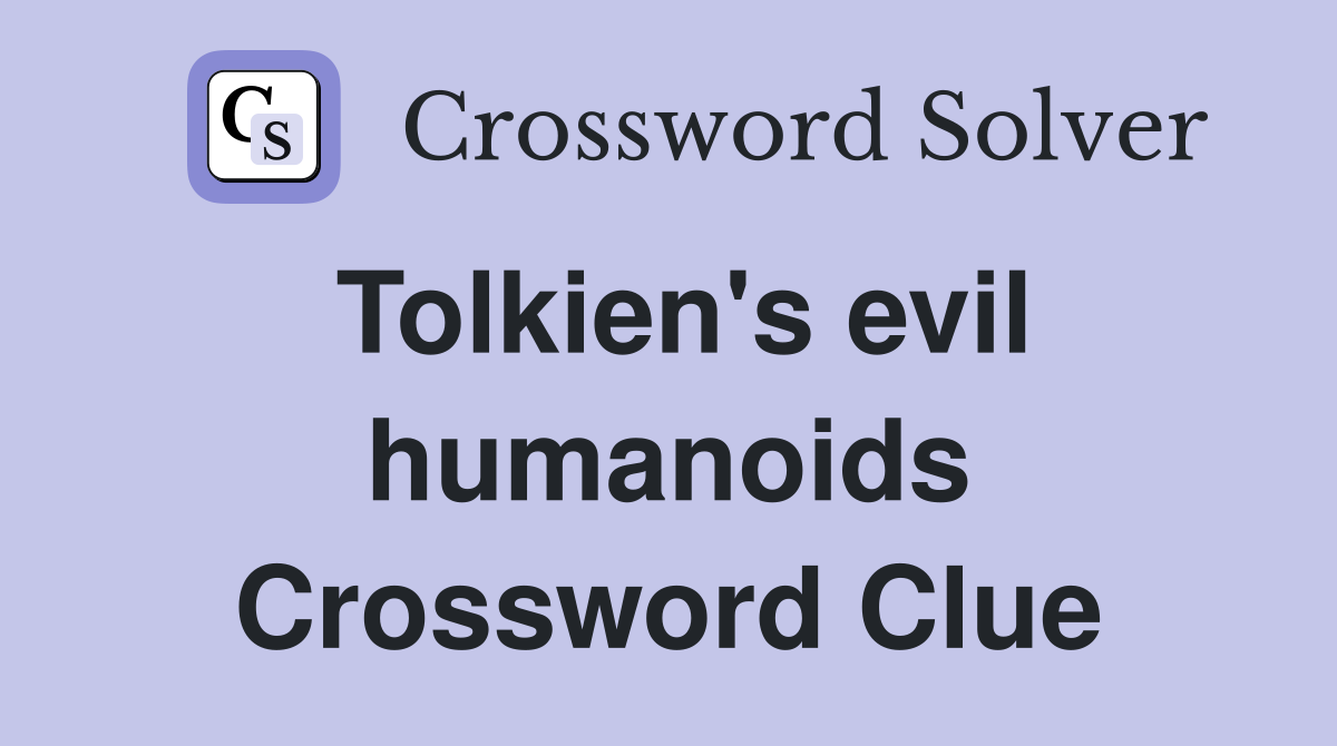 Tolkien's evil humanoids Crossword Clue
