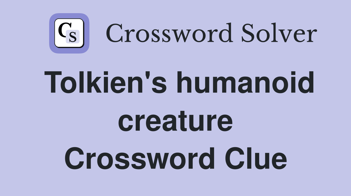Tolkien's humanoid creature Crossword Clue