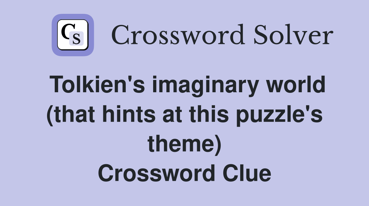 Tolkien's imaginary world (that hints at this puzzle's theme) Crossword Clue