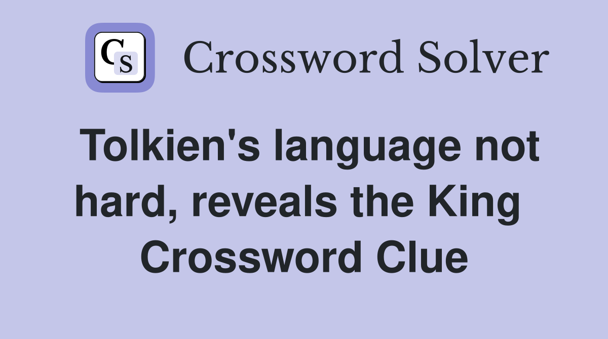 Tolkien's language not hard, reveals the King  Crossword Clue
