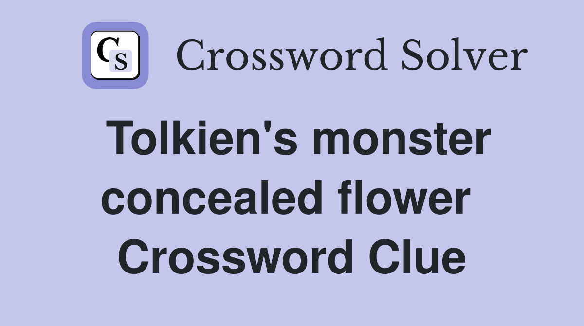 Tolkien's monster concealed flower  Crossword Clue