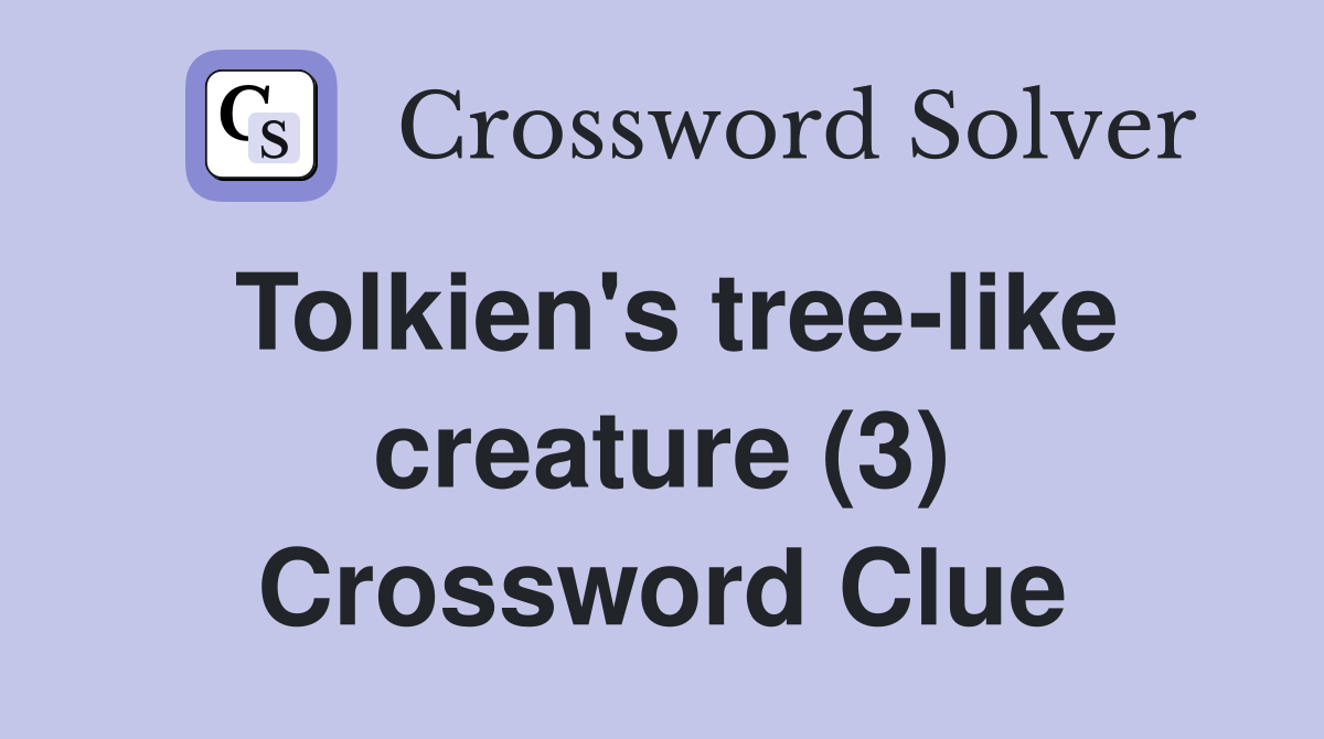 Tolkien's tree-like creature (3) Crossword Clue