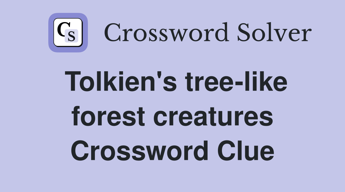 Tolkien's tree-like forest creatures Crossword Clue