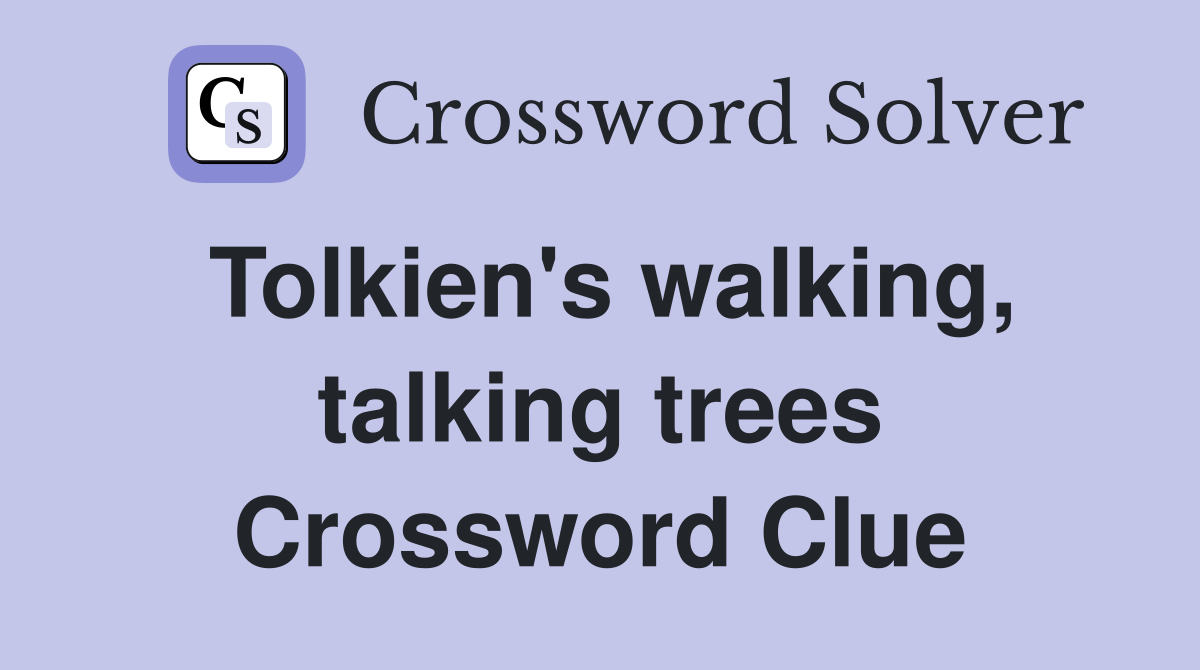 Tolkien's walking, talking trees Crossword Clue