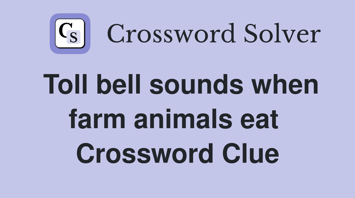 Toll bell sounds when farm animals eat  Crossword Clue