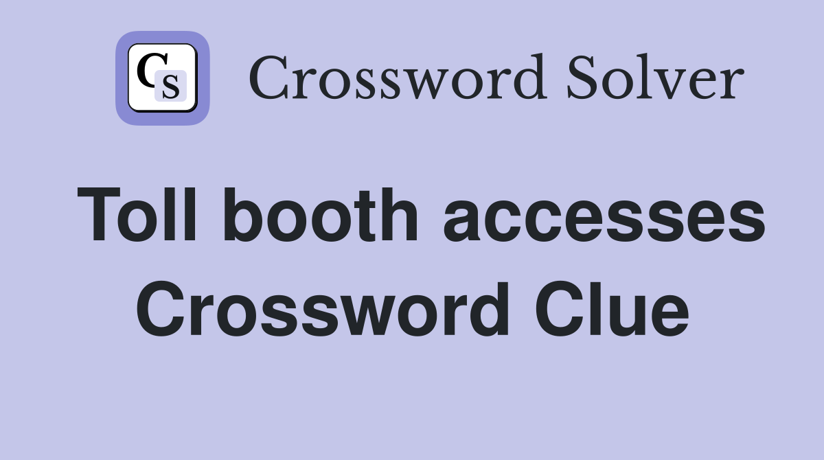 Toll booth accesses Crossword Clue