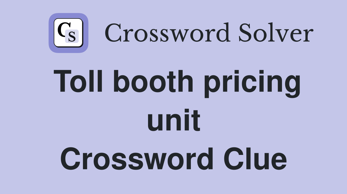 Toll booth pricing unit Crossword Clue