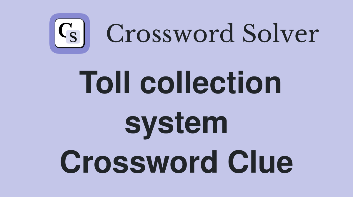 Toll collection system Crossword Clue