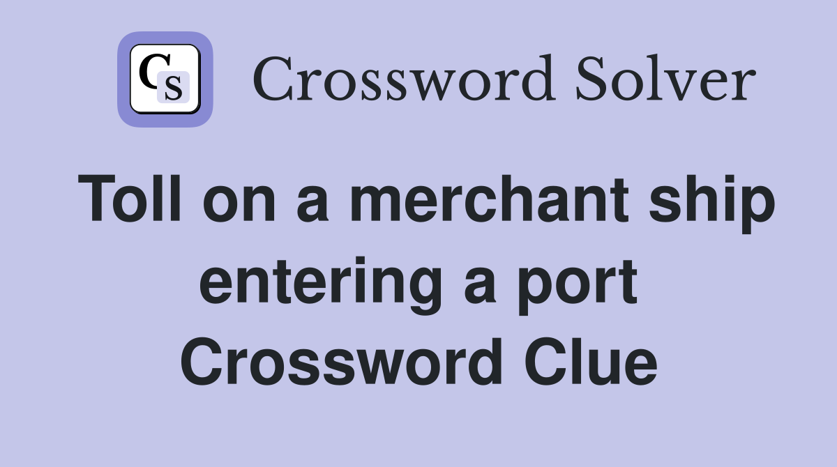 Toll on a merchant ship entering a port Crossword Clue