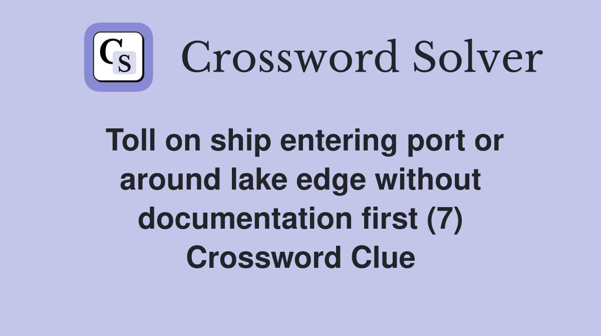 Toll on ship entering port or around lake edge without documentation first (7) Crossword Clue