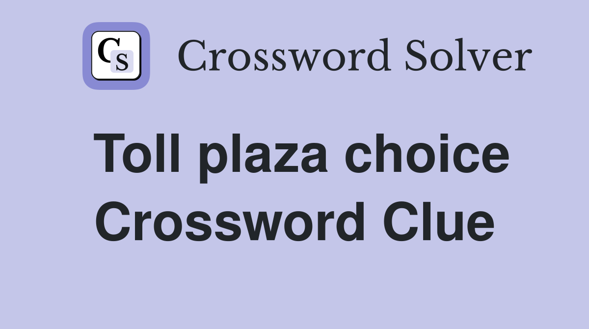 Toll plaza choice Crossword Clue