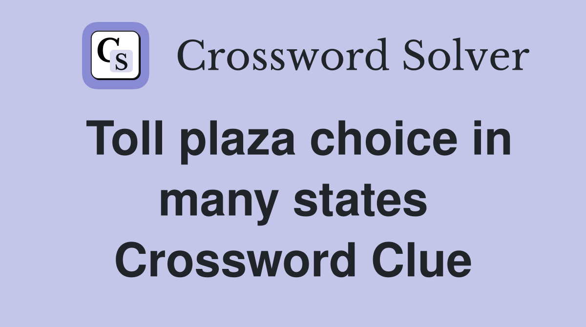 Toll plaza choice in many states Crossword Clue