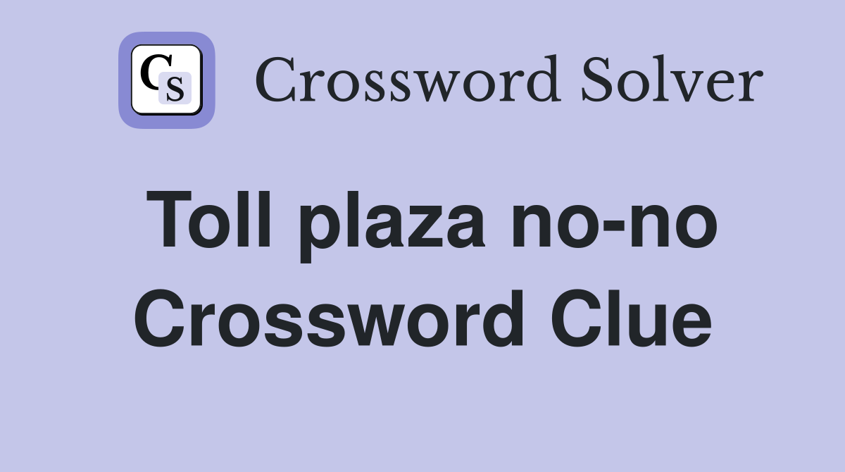 Toll plaza no-no Crossword Clue
