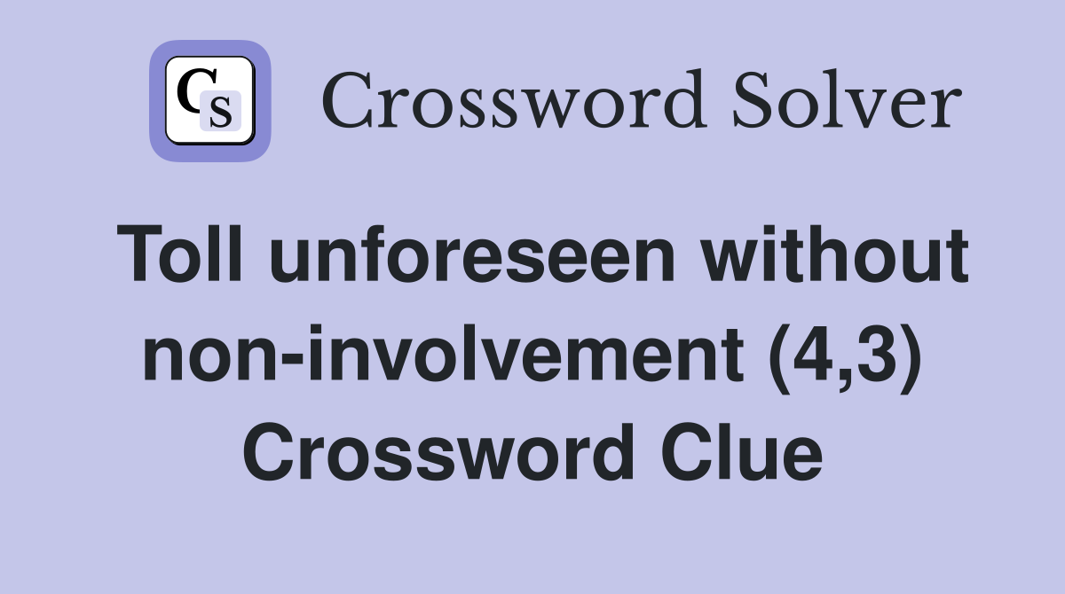 Toll unforeseen without non-involvement (4,3) Crossword Clue