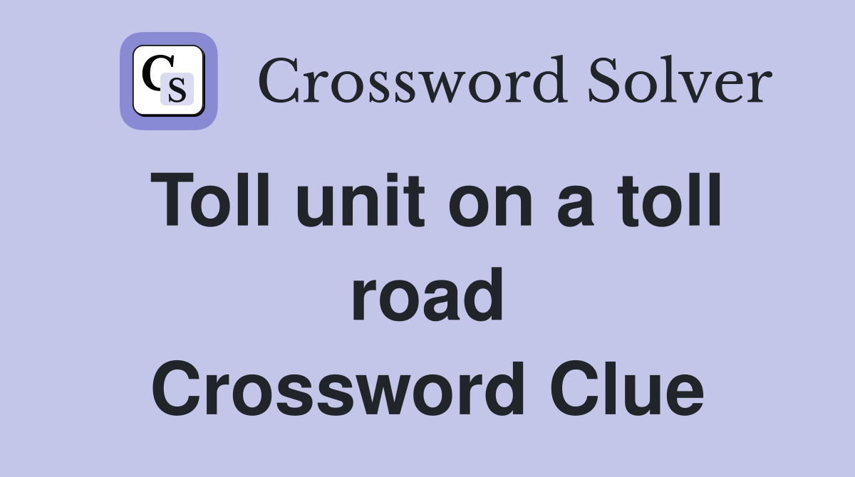 Toll unit on a toll road Crossword Clue