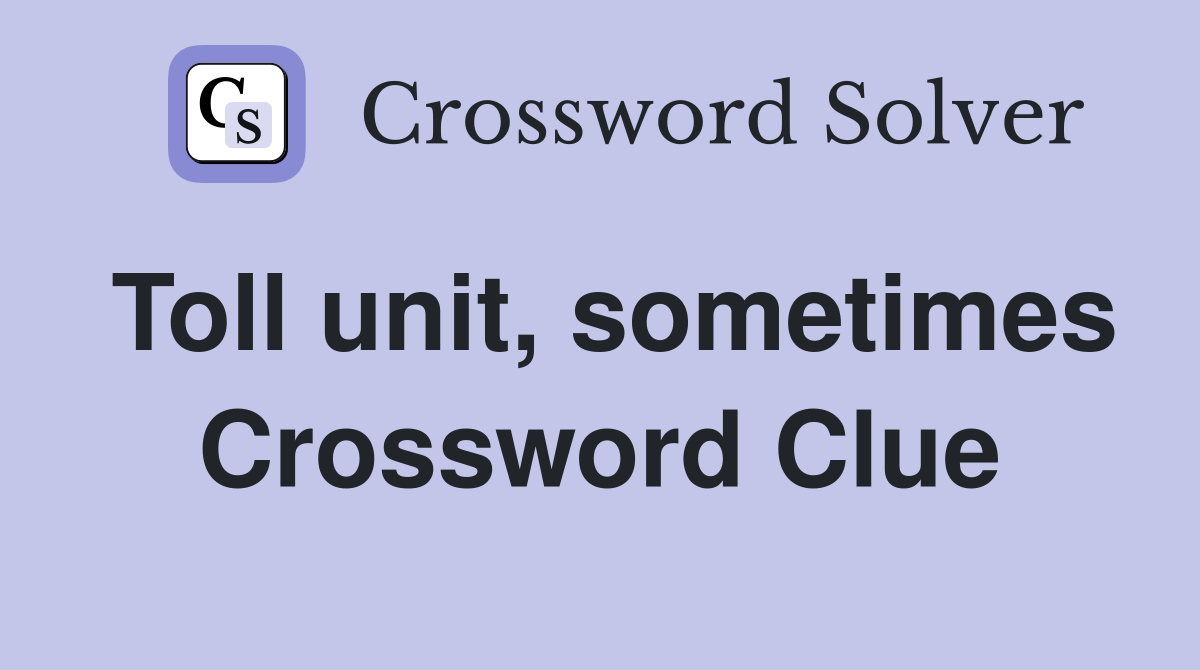Toll unit, sometimes Crossword Clue