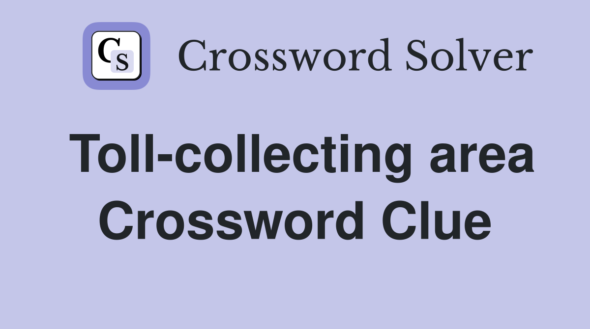 Toll-collecting area Crossword Clue