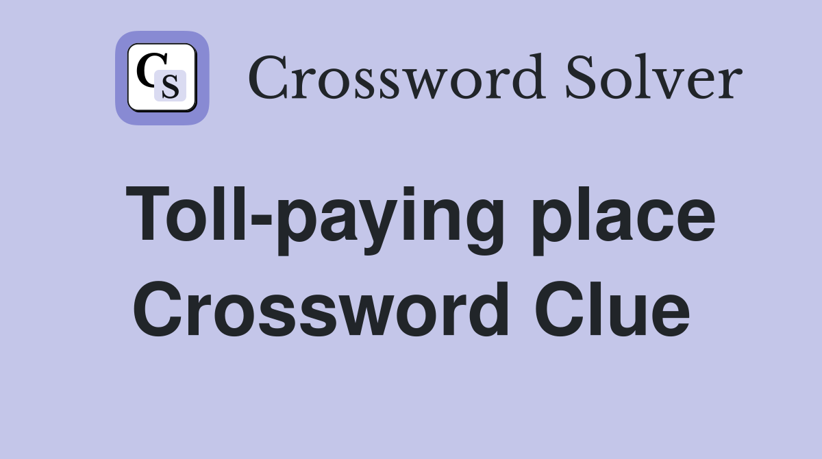 Toll-paying place Crossword Clue