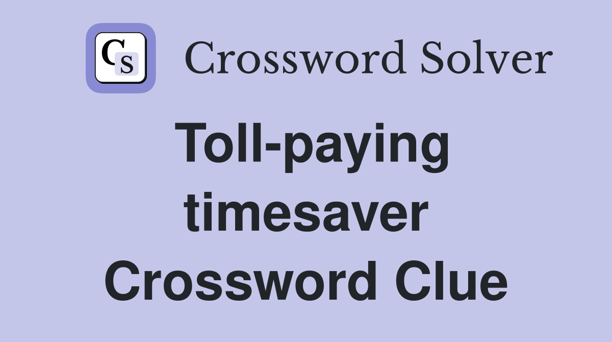 Toll-paying timesaver Crossword Clue