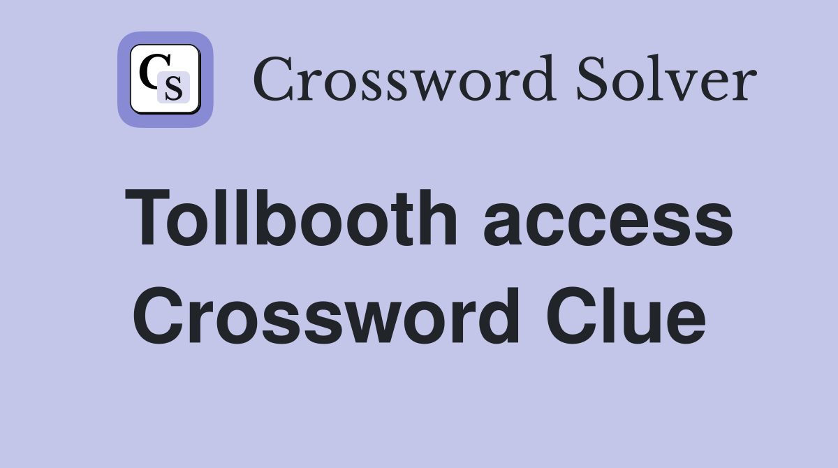 Tollbooth access Crossword Clue