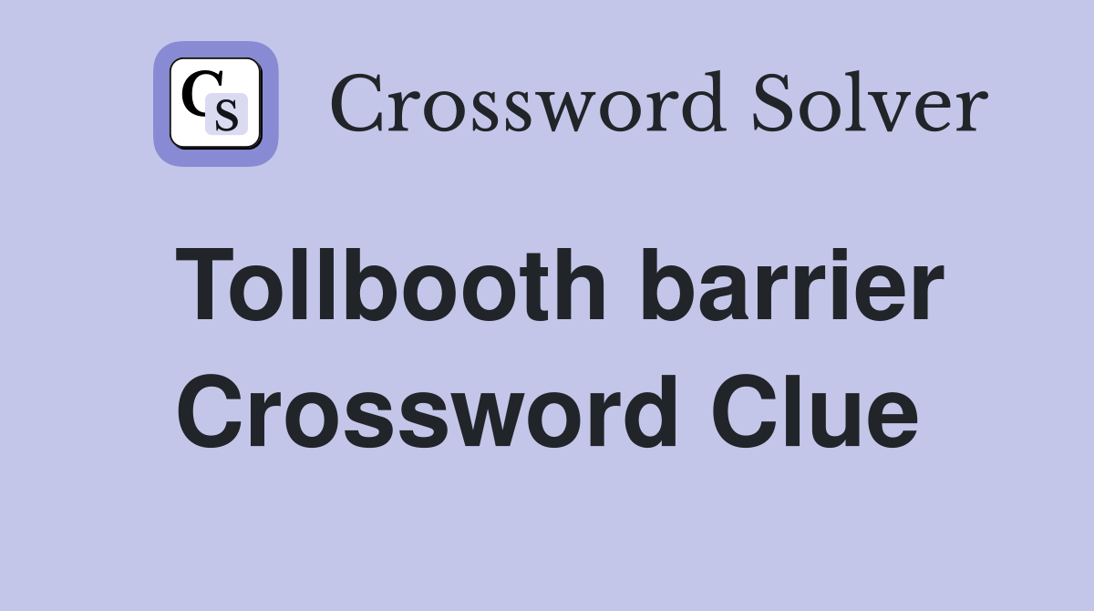 Tollbooth barrier Crossword Clue