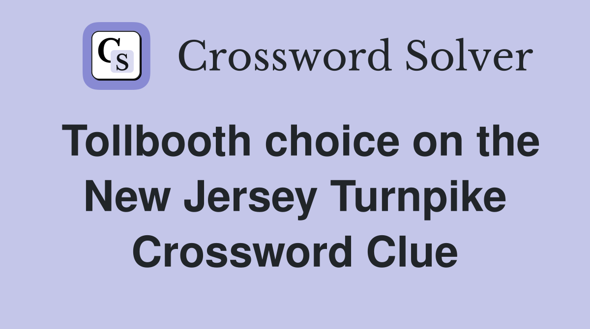 Tollbooth choice on the New Jersey Turnpike Crossword Clue