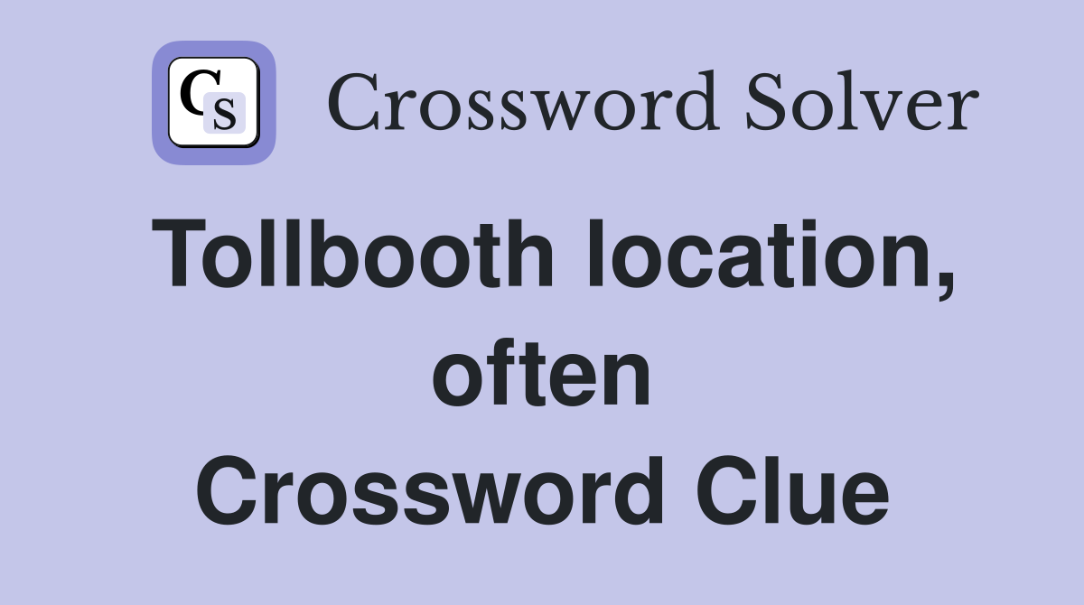 Tollbooth location, often Crossword Clue
