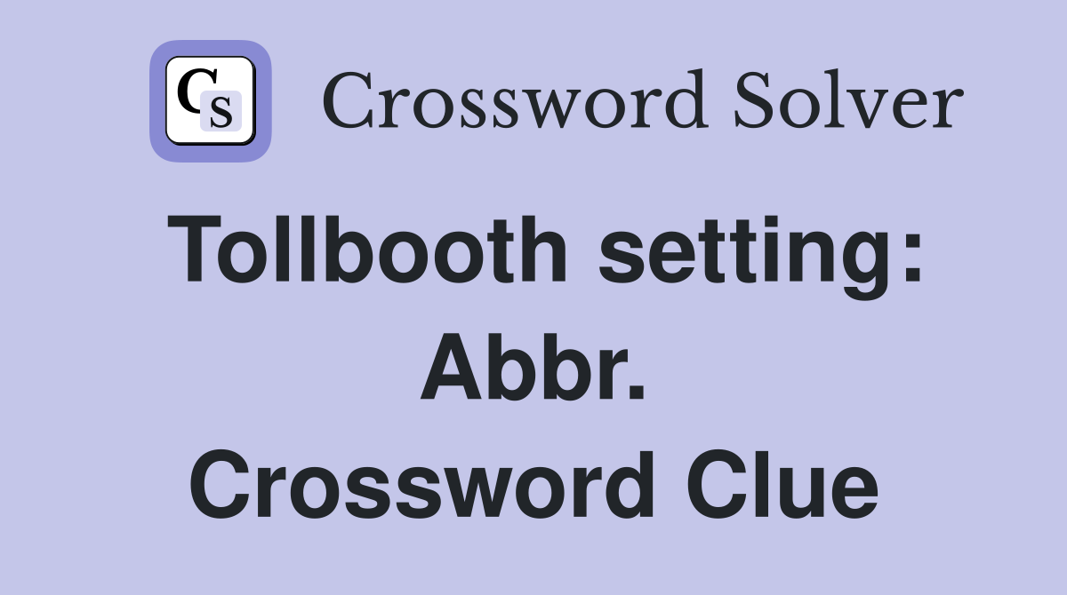 Tollbooth setting: Abbr. Crossword Clue