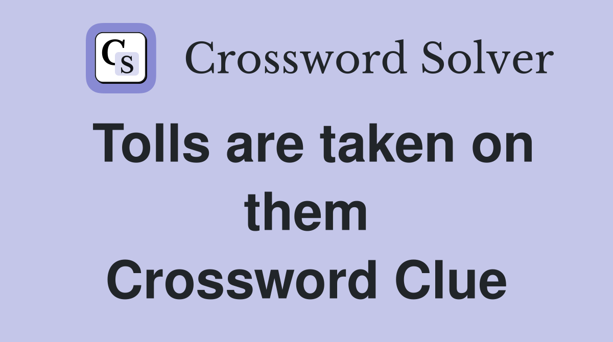 Tolls are taken on them Crossword Clue