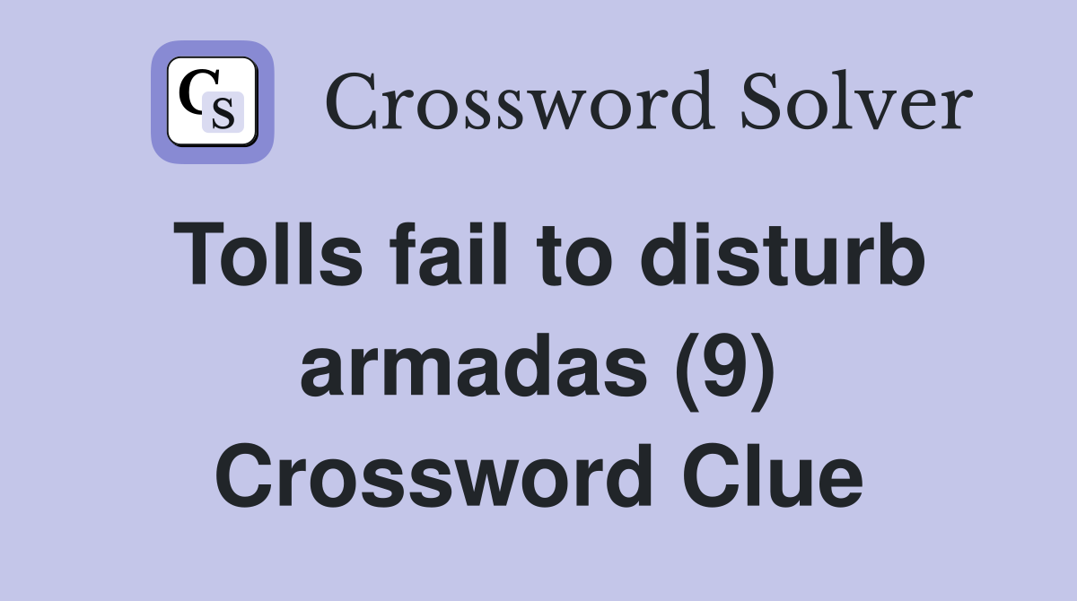 Tolls fail to disturb armadas (9) Crossword Clue