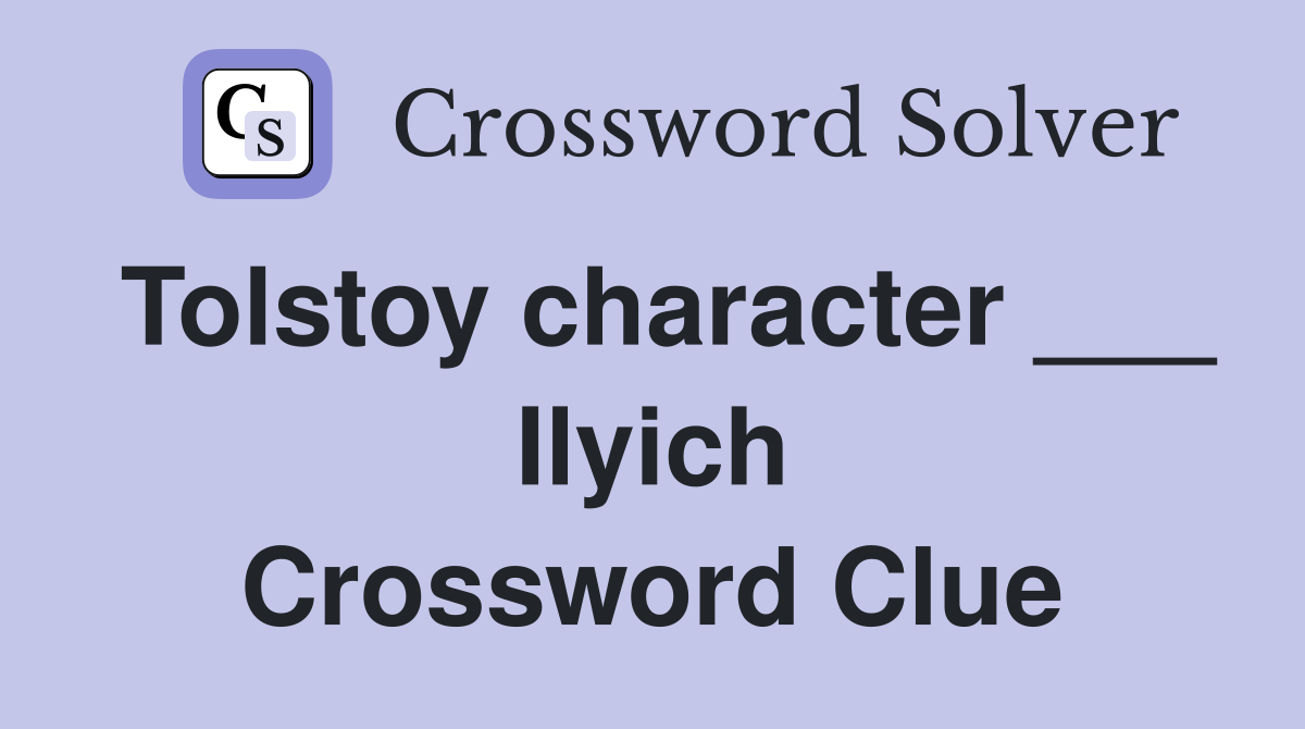 Tolstoy character ___ Ilyich Crossword Clue