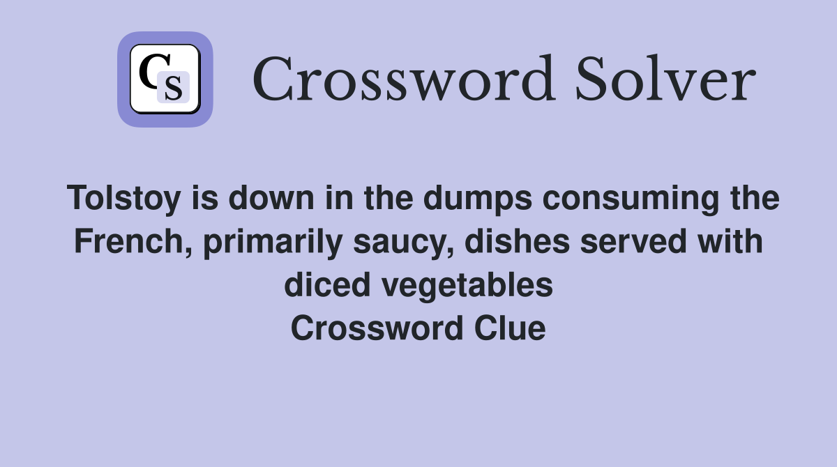 Tolstoy is down in the dumps consuming the French, primarily saucy, dishes served with diced vegetables Crossword Clue