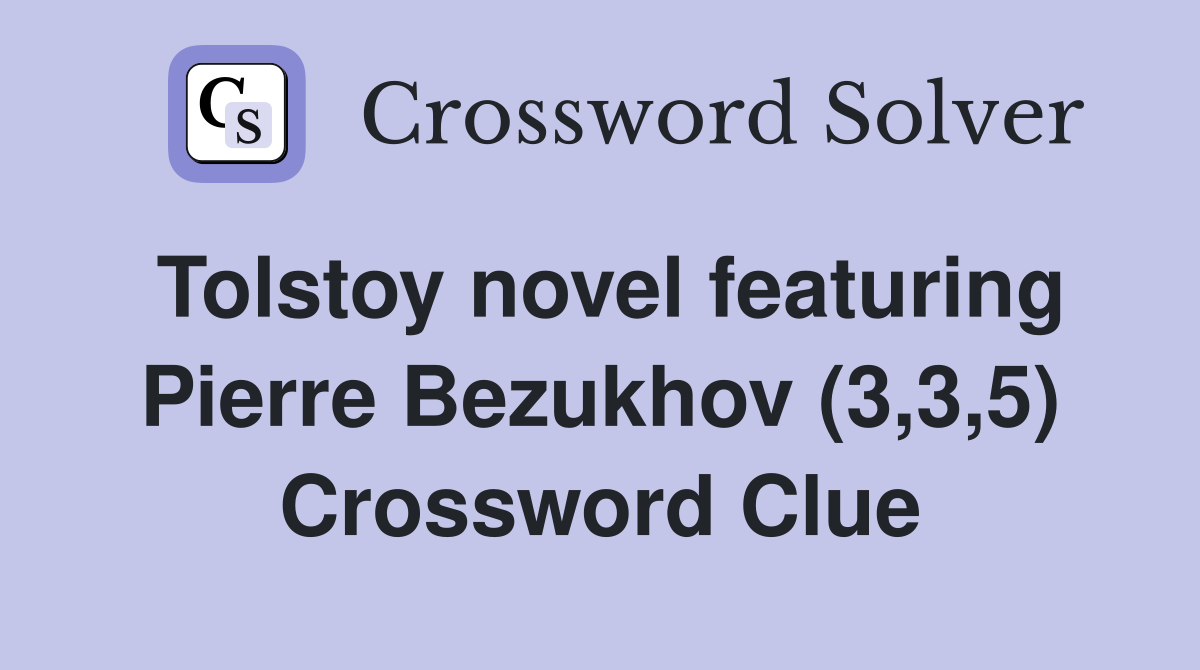 Tolstoy novel featuring Pierre Bezukhov (3,3,5) Crossword Clue