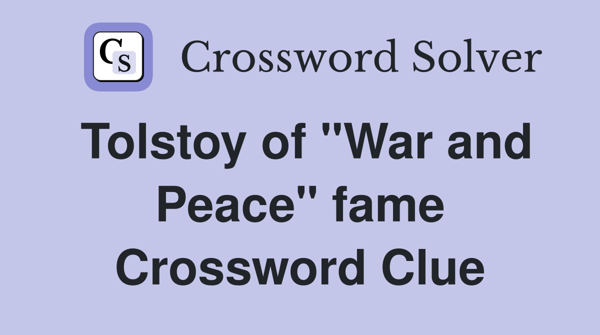Tolstoy of "War and Peace" fame Crossword Clue