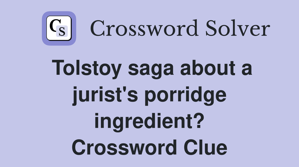 Tolstoy saga about a jurist's porridge ingredient? Crossword Clue