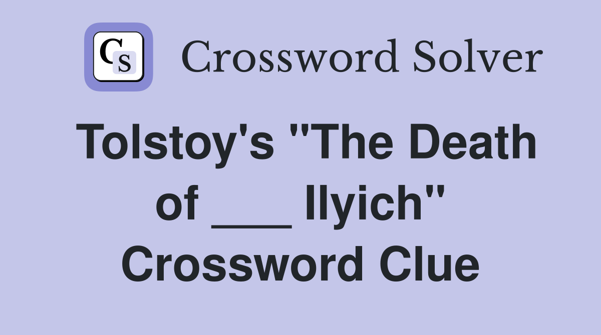 Tolstoy's "The Death of ___ Ilyich" Crossword Clue