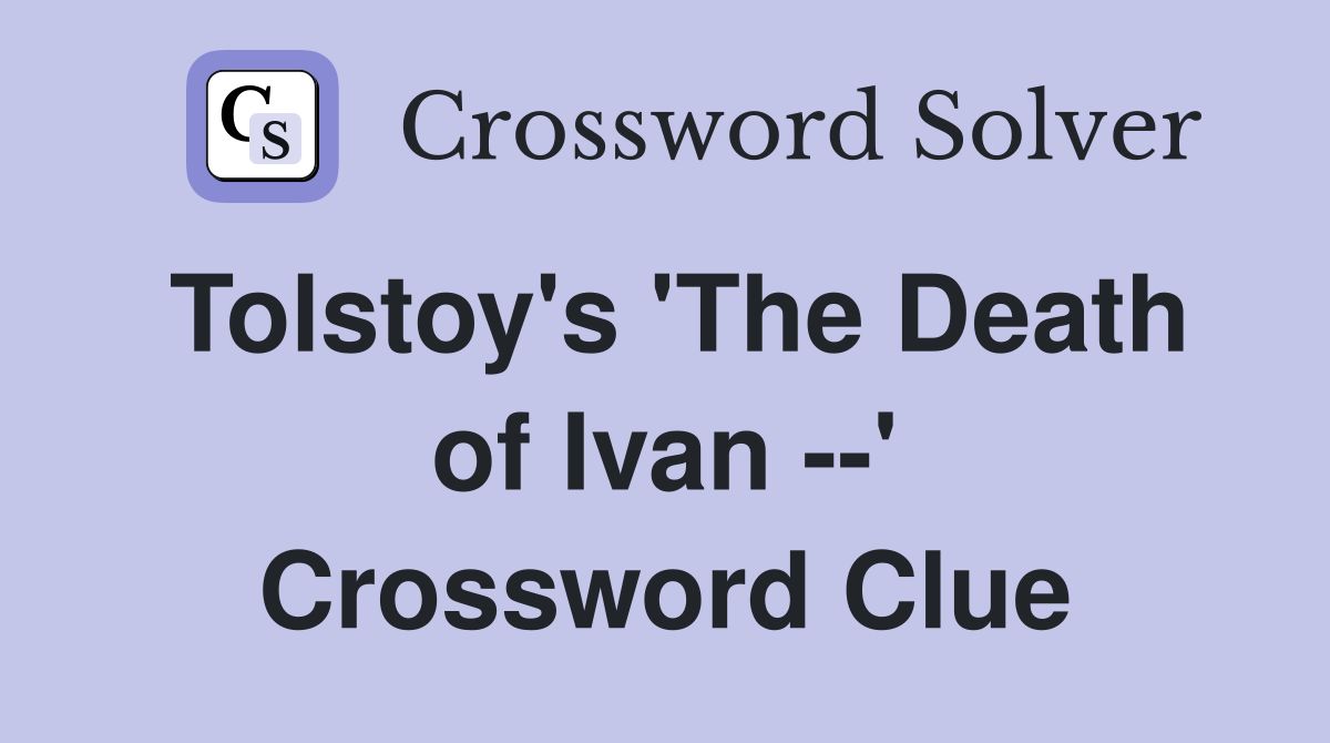 Tolstoy's 'The Death of Ivan --' Crossword Clue