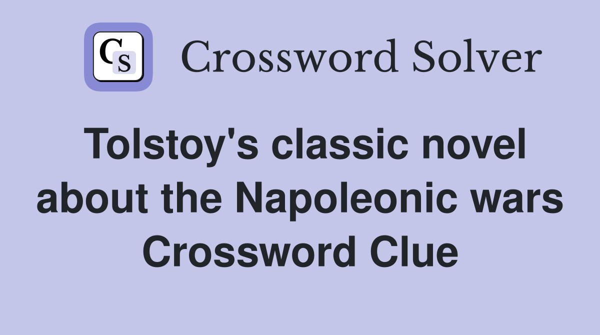 Tolstoy's classic novel about the Napoleonic wars Crossword Clue