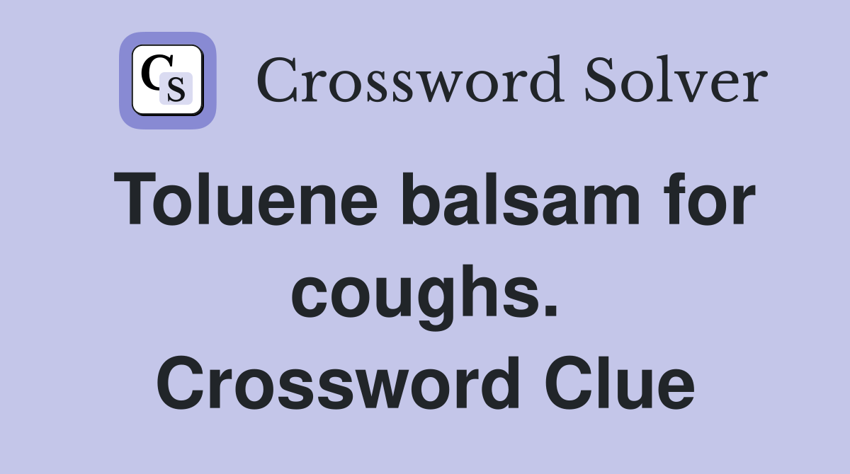 Toluene balsam for coughs. Crossword Clue