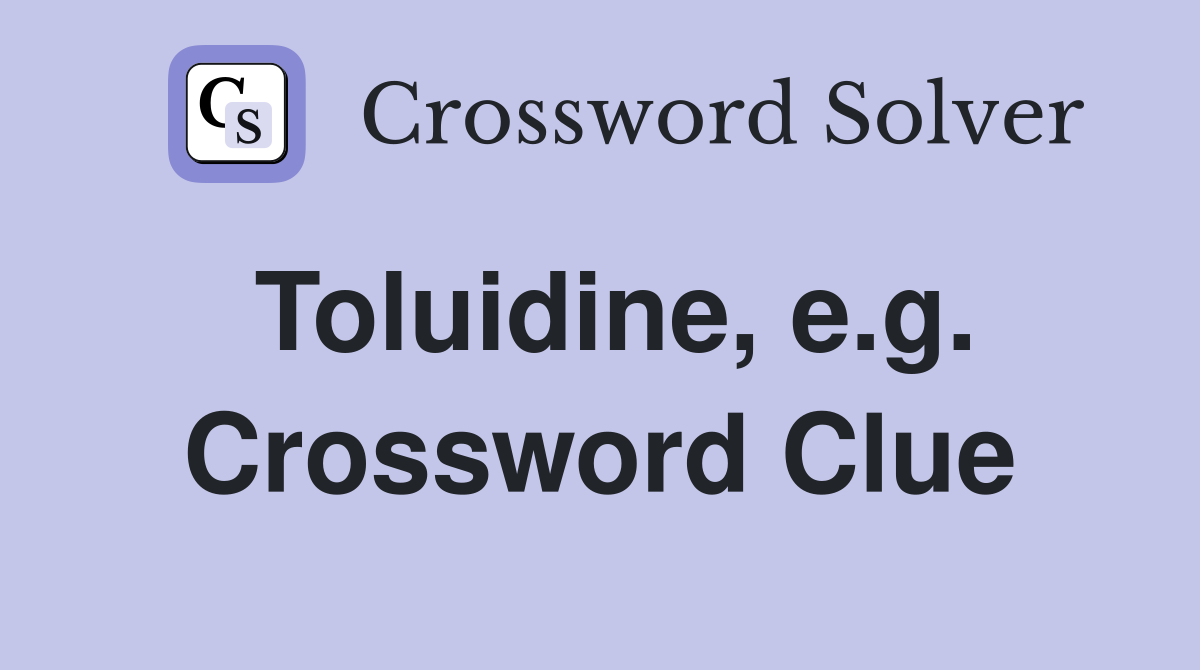 Toluidine, e.g. Crossword Clue