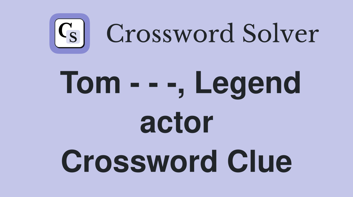 Tom - - -, Legend actor Crossword Clue