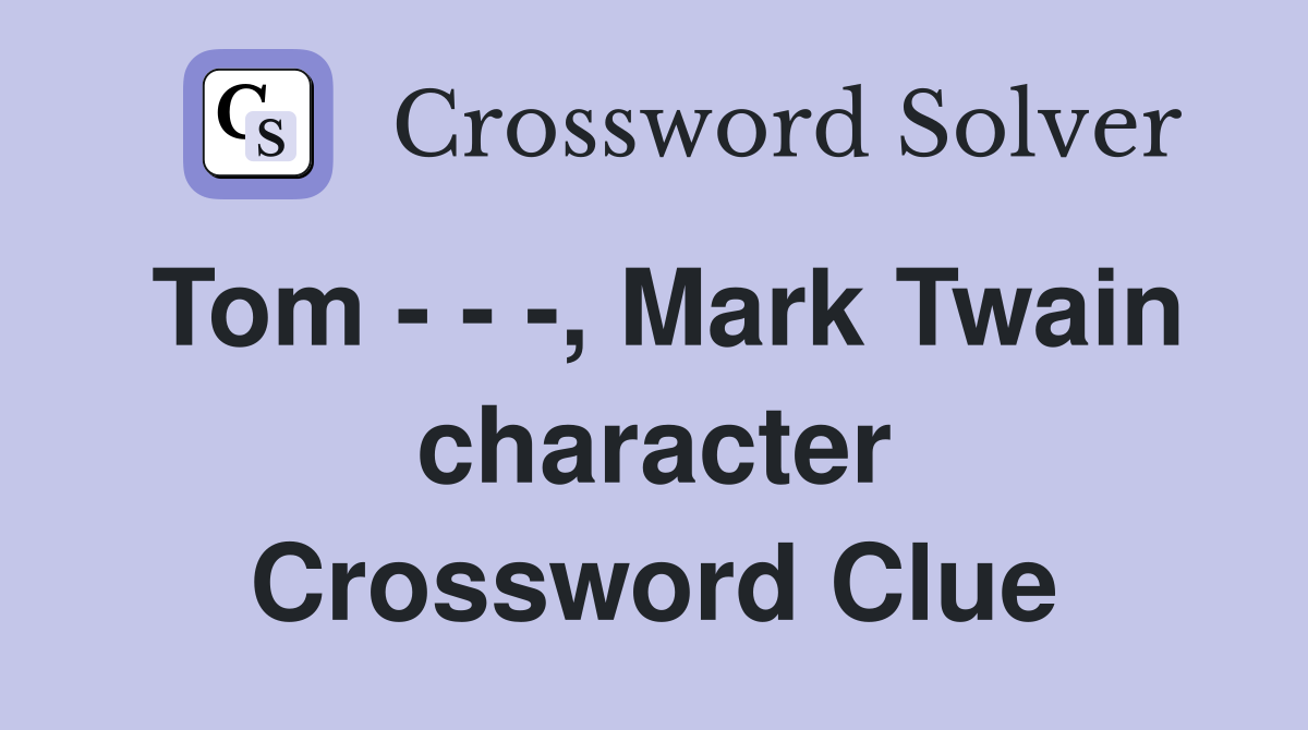 Tom - - -, Mark Twain character Crossword Clue