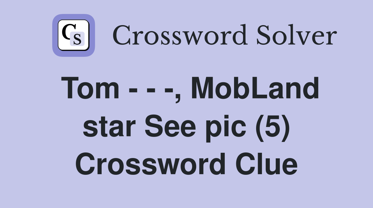 Tom - - -, MobLand star See pic (5) Crossword Clue