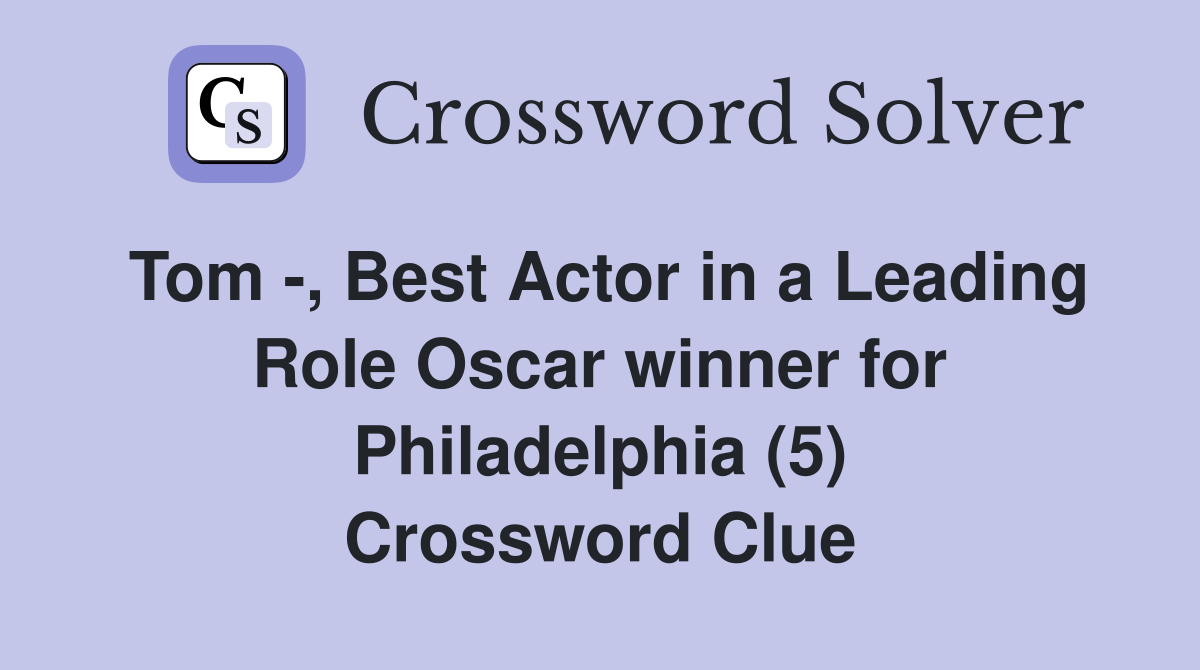 Tom -, Best Actor in a Leading Role Oscar winner for Philadelphia (5) Crossword Clue
