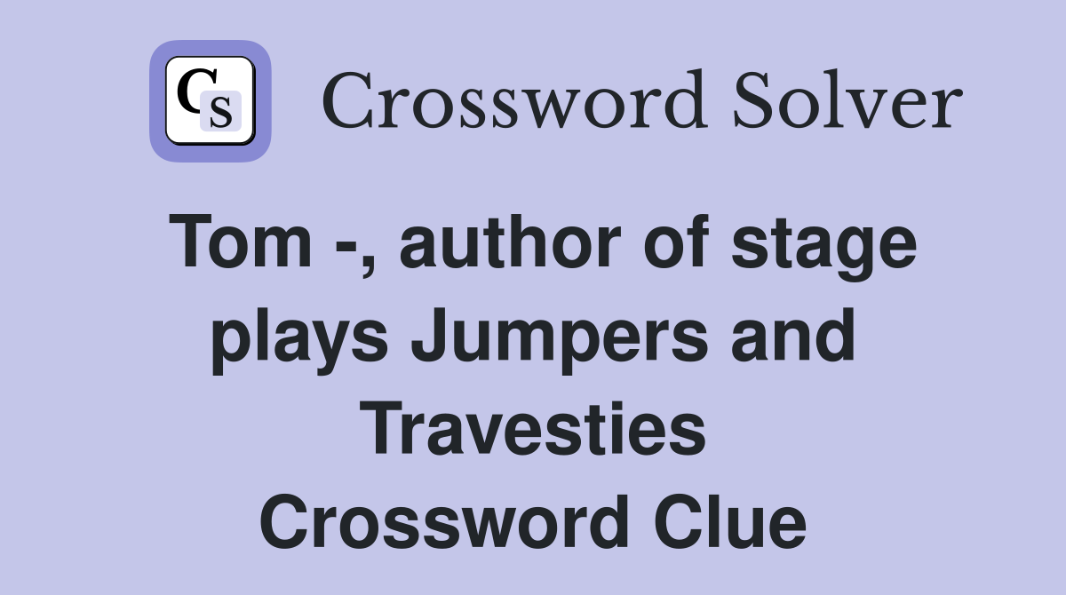 Tom -, author of stage plays Jumpers and Travesties Crossword Clue